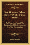 New Grammar School History Of The United States: To Which Are Added The Declaration Of Independence And The Constitution: With Notes, Questions And Explanations (1887)