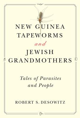 New Guinea Tapeworms and Jewish Grandmothers: Tales of Parasites and People - Desowitz, Robert S