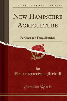 New Hampshire Agriculture: Personal and Farm Sketches (Classic Reprint) - Metcalf, Henry Harrison