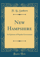 New Hampshire: An Epitome of Popular Government (Classic Reprint)