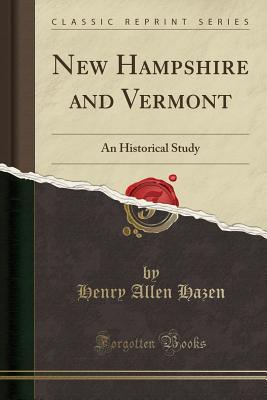 New Hampshire and Vermont: An Historical Study (Classic Reprint) - Hazen, Henry Allen