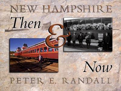 New Hampshire Then & Now: Historical and Contemporary Photographs of the Granite State from 1840 to 2005 - Randall, Peter E