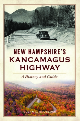 New Hampshire's Kancamagus Highway: A History and Guide - Knoblock, Glenn a