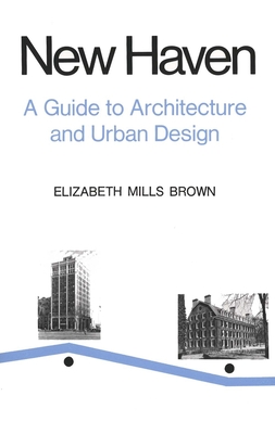 New Haven: A Guide to Architecture and Urban Design: 15 Illustrated Tours - Brown, Elizabeth Mills