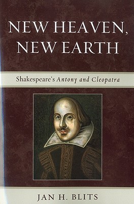 New Heaven, New Earth: Shakespeare's Antony and Cleopatra - Blits, Jan H