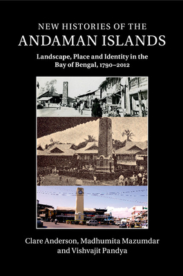 New Histories of the Andaman Islands - Anderson, Clare, Dr., and Mazumdar, Madhumita, and Pandya, Vishvajit