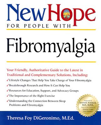 New Hope for People with Fibromyalgia: Your Friendly, Authoritative Guide to the Latest in Traditional and Complementary Solutions - DiGeronimo, Theresa Foy