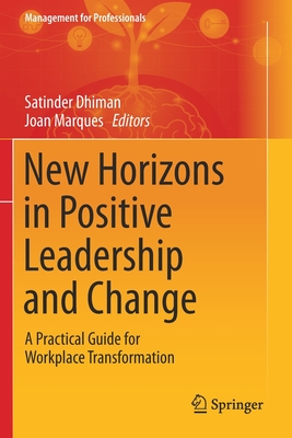 New Horizons in Positive Leadership and Change: A Practical Guide for Workplace Transformation - Dhiman, Satinder (Editor), and Marques, Joan (Editor)