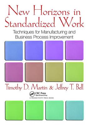 New Horizons in Standardized Work: Techniques for Manufacturing and Business Process Improvement - Martin, Timothy D., and Bell, Jeffrey T.