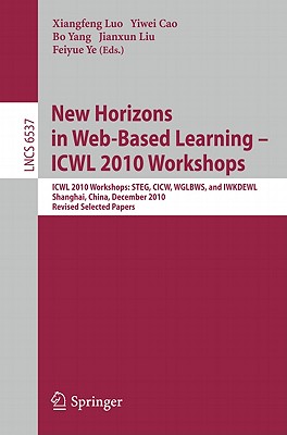 New Horizons in Web Based Learning - ICWL 2010 Workshops: ICWL 2010 Workshops: STEG, CICW, WGLBWS and IWKDEWL, Shanghai, China, December 7-11, 2010, Revised Selected Papers - Luo, Xiangfeng (Editor), and Cao, Yiwei (Editor), and Yang, Bo (Editor)