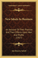 New Ideals in Business: An Account of Their Practice and Their Effects Upon Men and Profits (1917)