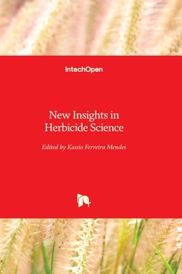 New Insights in Herbicide Science - Mendes, Kassio Ferreira (Editor)