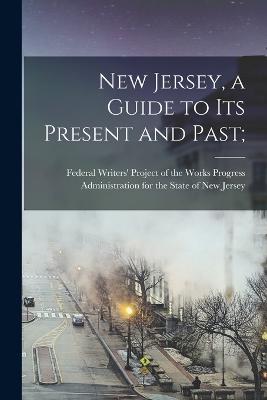 New Jersey, a Guide to its Present and Past; - Federal Writers' Project of the Works (Creator)