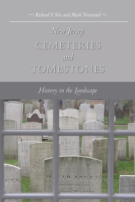 New Jersey Cemeteries and Tombstones: History in the Landscape - Veit, Richard F, and Nonestied, Mark