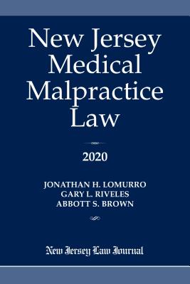 New Jersey Medical Malpractice Law 2020 - Lomurro, Jonathan H, and Riveles, Gary L, and Brown, Abbott S