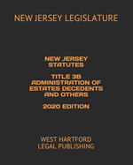 New Jersey Statutes Title 3b Administration of Estates Decedents and Others 2020 Edition: West Hartford Legal Publishing