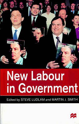 New Labour in Government - Ludlam, Steve (Editor), and Smith, Martin J. (Editor)