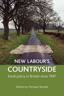 New Labour's Countryside: Rural Policy in Britain Since 1997 - Woods, Michael (Editor)