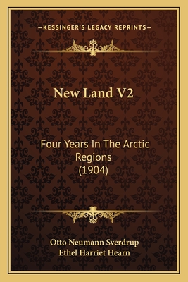 New Land V2: Four Years in the Arctic Regions (1904) - Sverdrup, Otto Neumann, and Hearn, Ethel Harriet (Translated by)