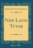 New Latin Tutor (Classic Reprint)