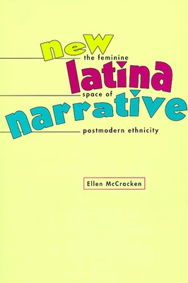 New Latina Narrative: The Feminine Space of Postmodern Ethnicity - McCracken, Ellen