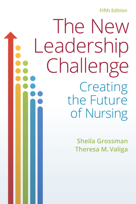 New Leadership Challenge: Creating the Future of Nursing (Revised) - Grossman, Sheila C, PhD, Faan, and Valiga, Theresa M
