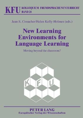 New Learning Environments for Language Learning: Moving beyond the classroom? - Wrffel, Nicola, and Conacher, Jean E (Editor), and Kelly-Holmes, Helen Joan (Editor)