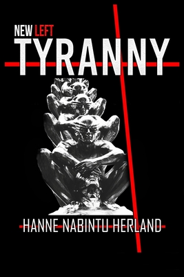New Left Tyranny: The Authoritarian Destruction of Our Way of Life - Herland, Hanne