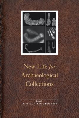 New Life for Archaeological Collections - Allen, Rebecca (Editor), and Ford, Ben (Editor)