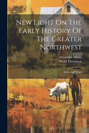 New Light On The Early History Of The Greater Northwest: Index And Maps