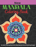 New Mandala Coloring Book: An Adults Coloring Book With Relaxing And Stress Relieving Designs: (Volume: 1)