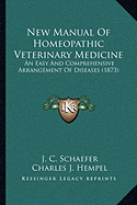 New Manual Of Homeopathic Veterinary Medicine: An Easy And Comprehensive Arrangement Of Diseases (1873)