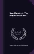 New Market; or, The boy Heroes of 1864 ..