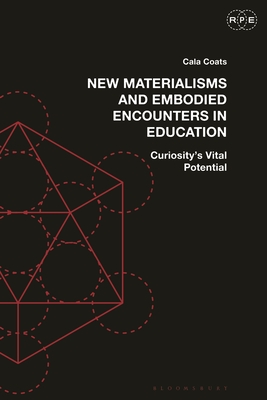 New Materialisms and Embodied Encounters in Education: Curiosity's Vital Potential - Coats, Cala, and Ford, Derek R (Editor), and Lewis, Tyson E (Editor)