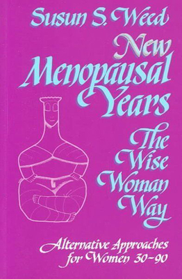 New Menopausal Years: Alternative Approaches for Women 30-90volume 3 - Weed, Susun S