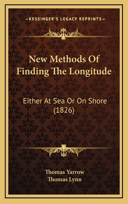 New Methods of Finding the Longitude: Either at Sea or on Shore (1826) - Yarrow, Thomas, and Lynn, Thomas