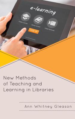 New Methods of Teaching and Learning in Libraries - Gleason, Ann Whitney