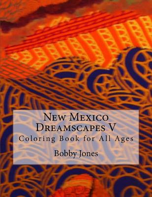 New Mexico Dreamscapes V: Coloring Book for All Ages - Jones, Bobby J