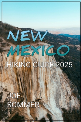 New Mexico Hiking Guide 2025: Explore the Enchanting Wilderness of New Mexico Like Never Before - Sommer, Joe