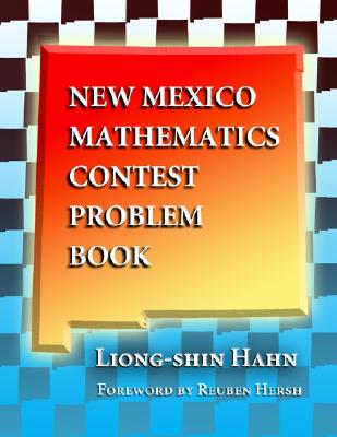 New Mexico Mathematics Contest Problem Book - Hahn, Liong-Shin, and Hersh, Reuben (Foreword by)