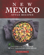 New Mexico Style Recipes: A Complete Cookbook of Southwestern Dish Ideas!