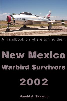 New Mexico Warbird Survivors 2002: A Handbook on where to find them - Skaarup, Harold a