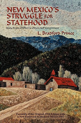 New Mexico's Struggle for Statehood: Sixty Years of Effort to Obtain Self Government - Prince, L Bradford, and Prince, Lebaron Bradford, and Melzer, Richard (Foreword by)