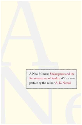 New Mimesis: Shakespeare and the Representation of Reality - Nuttall, A D
