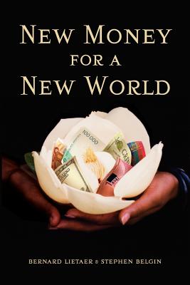 New Money for a New World - Lietaer, Bernard, and Belgin, Stephen