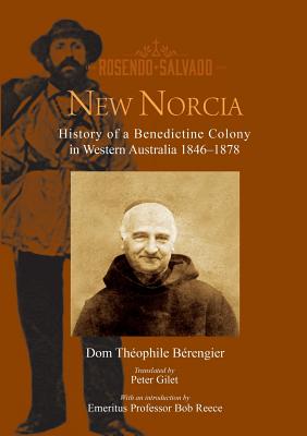 New Norcia: History of a Benedictine Colony in Western Australia 1846-1878 - Theophile, Dom, and Gilet, Peter (Translated by), and Reece, Bob (Introduction by)