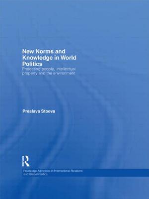 New Norms and Knowledge in World Politics: Protecting people, intellectual property and the environment - Stoeva, Preslava