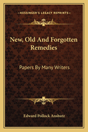 New, Old And Forgotten Remedies: Papers By Many Writers