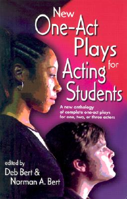 New One Act-Plays for Acting Students: A New Anthology of Complete One-Act Plays for One, Two or Three Actors - Bert, Norman A, PH.D. (Editor), and Bert, Deb (Editor)