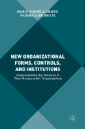 New Organizational Forms, Controls, and Institutions: Understanding the Tensions in 'Post-Bureaucratic' Organizations